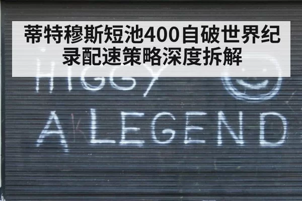 蒂特穆斯短池400自破世界纪录配速策略深度拆解（kaiyun）