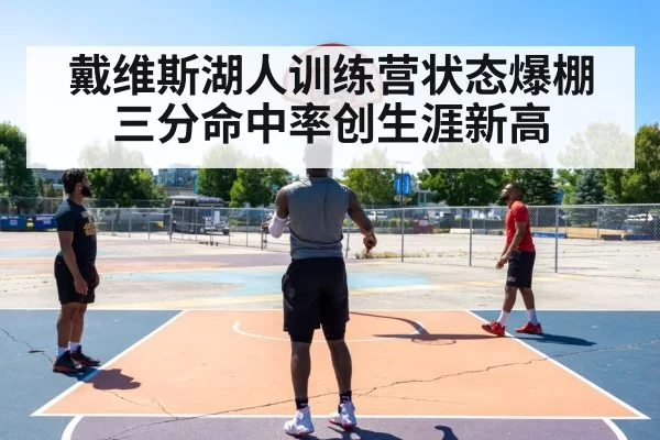 戴维斯湖人训练营状态爆棚 三分命中率创生涯新高